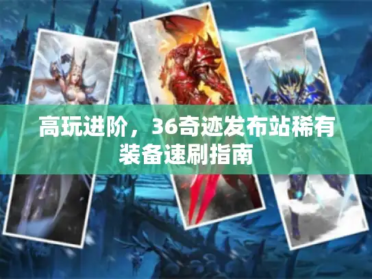 高玩进阶，36奇迹发布站稀有装备速刷指南