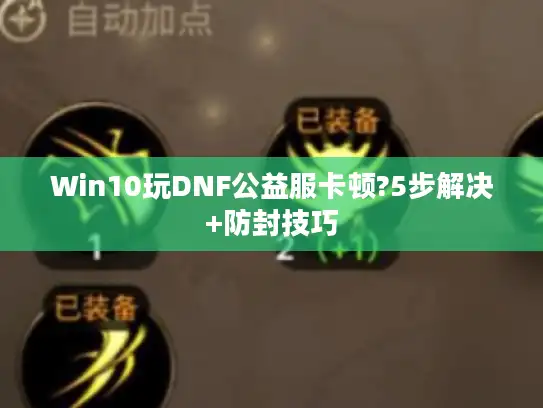 Win10玩DNF公益服卡顿?5步解决+防封技巧