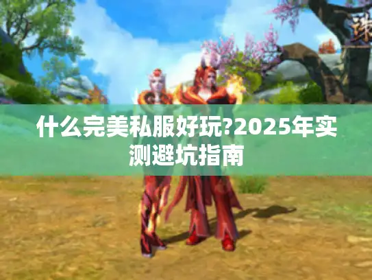 什么完美私服好玩?2025年实测避坑指南