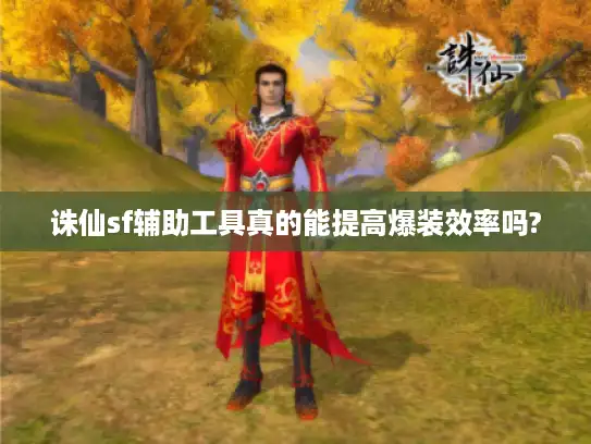 诛仙sf辅助工具真的能提高爆装效率吗?