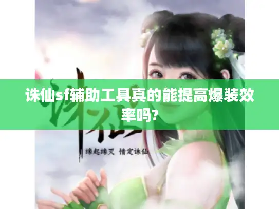诛仙sf辅助工具真的能提高爆装效率吗?