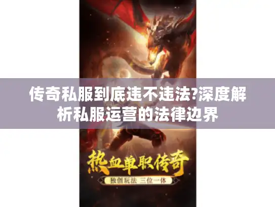 传奇私服到底违不违法?深度解析私服运营的法律边界 传奇私服到底违不违法?深度解析私服运营的法律边界