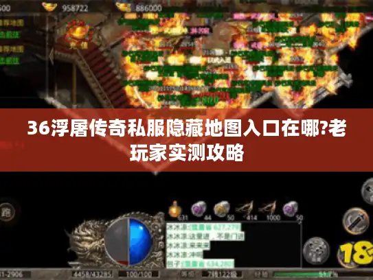 36浮屠传奇私服隐藏地图入口在哪?老玩家实测攻略 36浮屠传奇私服隐藏地图入口在哪?老玩家实测攻略