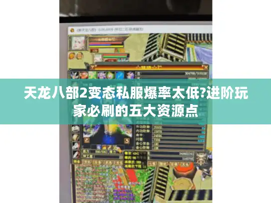 天龙八部2变态私服爆率太低?进阶玩家必刷的五大资源点