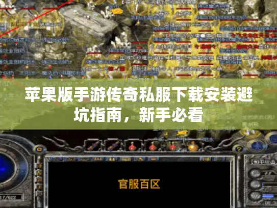 苹果版手游传奇私服下载安装避坑指南，新手必看