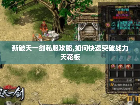 新破天一剑私服攻略,如何快速突破战力天花板