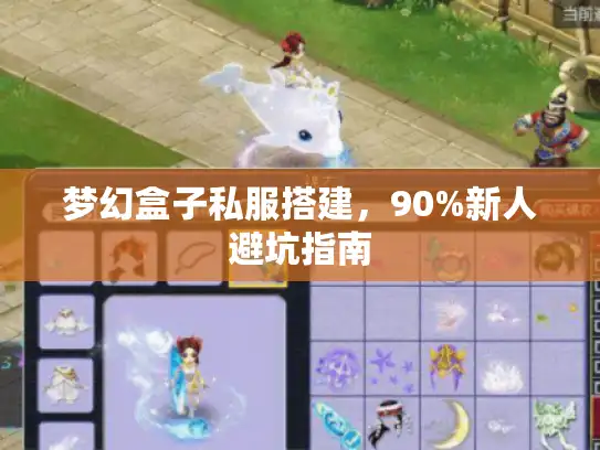 梦幻盒子私服搭建,90%新人避坑指南 梦幻盒子私服搭建,90%新人避坑指南