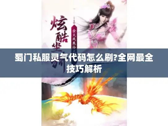 蜀门私服灵气代码怎么刷?全网最全技巧解析 蜀门私服灵气代码怎么刷?全网最全技巧解析