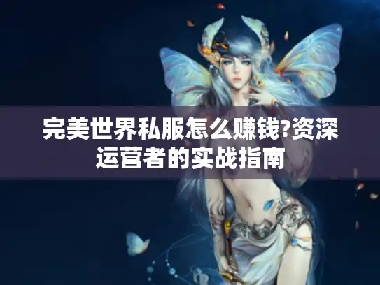 完美世界私服怎么赚钱?资深运营者的实战指南