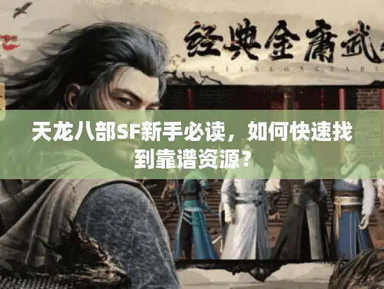 天龙八部SF新手必读，如何快速找到靠谱资源？