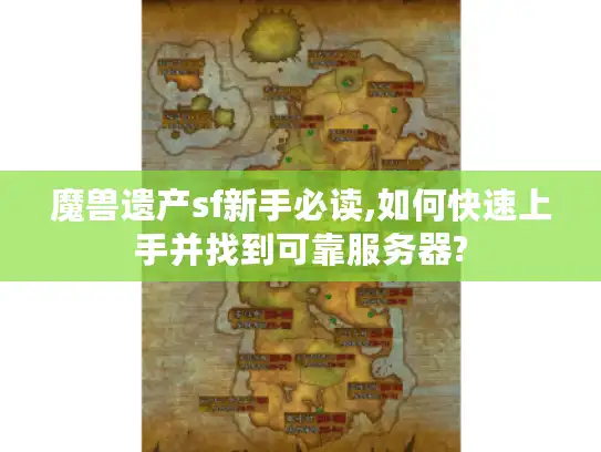 魔兽遗产sf新手必读,如何快速上手并找到可靠服务器?