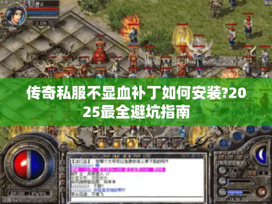 传奇私服不显血补丁如何安装?2025最全避坑指南