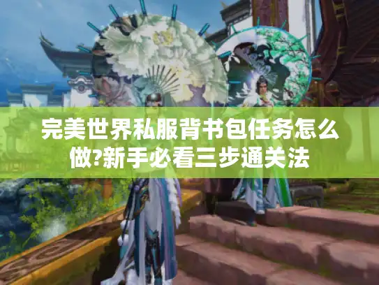 完美世界私服背书包任务怎么做?新手必看三步通关法