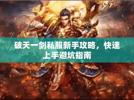 破天一剑私服新手攻略,快速上手避坑指南 破天一剑私服新手攻略,快速上手避坑指南