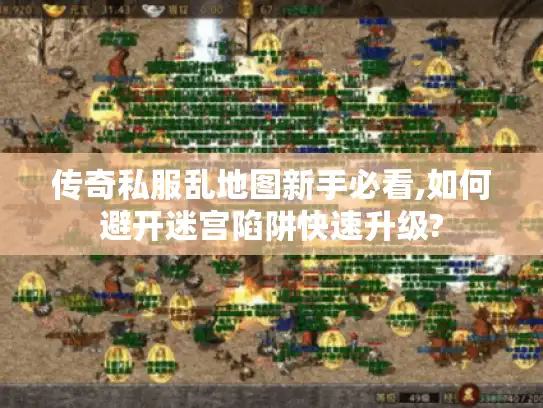 传奇私服乱地图新手必看,如何避开迷宫陷阱快速升级?
