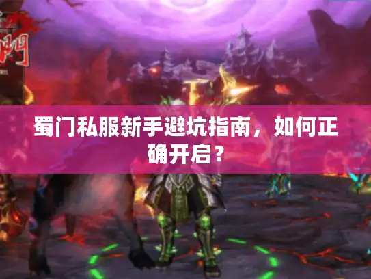 蜀门私服新手避坑指南，如何正确开启？