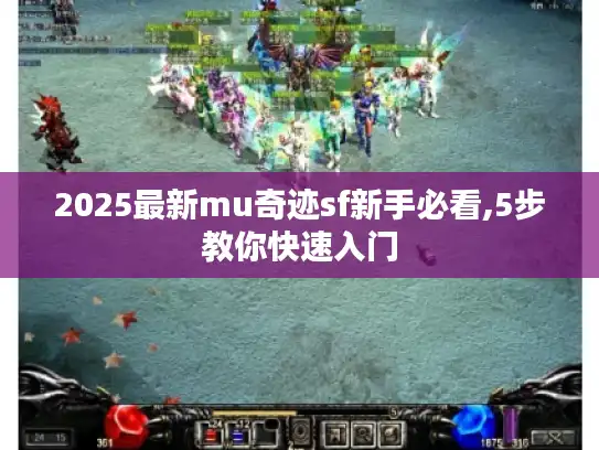 2025最新mu奇迹sf新手必看,5步教你快速入门 2025最新mu奇迹sf新手必看,5步教你快速入门