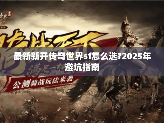 最新新开传奇世界sf怎么选?2025年避坑指南