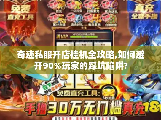 奇迹私服开店挂机全攻略,如何避开90%玩家的踩坑陷阱?