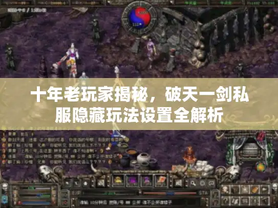 十年老玩家揭秘，破天一剑私服隐藏玩法设置全解析