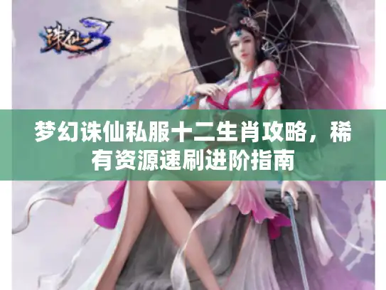 梦幻诛仙私服十二生肖攻略,稀有资源速刷进阶指南 梦幻诛仙私服十二生肖攻略,稀有资源速刷进阶指南