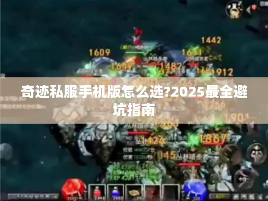 奇迹私服手机版怎么选?2025最全避坑指南 奇迹私服手机版怎么选?2025最全避坑指南