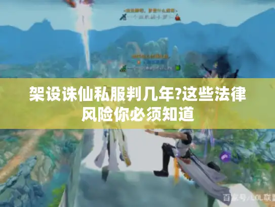 架设诛仙私服判几年?这些法律风险你必须知道
