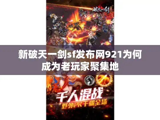 新破天一剑sf发布网921为何成为老玩家聚集地 新破天一剑sf发布网921为何成为老玩家聚集地
