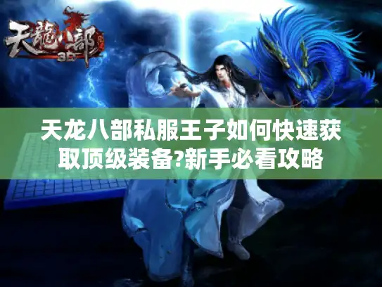 天龙八部私服王子如何快速获取顶级装备?新手必看攻略