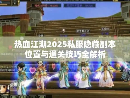 热血江湖2025私服隐藏副本位置与通关技巧全解析 热血江湖2025私服隐藏副本位置与通关技巧全解析