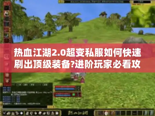 热血江湖2.0超变私服如何快速刷出顶级装备?进阶玩家必看攻略