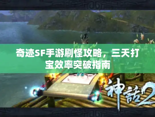 奇迹SF手游刷怪攻略，三天打宝效率突破指南