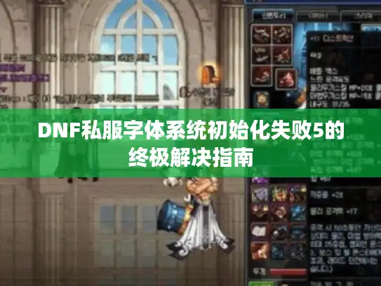 DNF私服字体系统初始化失败5的终极解决指南