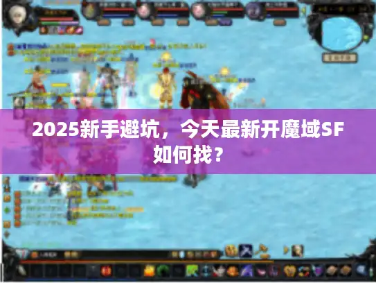 2025新手避坑，今天最新开魔域SF如何找？