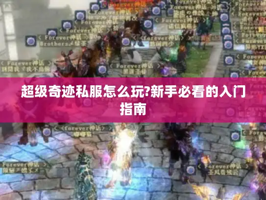 超级奇迹私服怎么玩?新手必看的入门指南