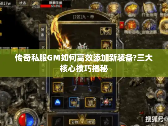 传奇私服GM如何高效添加新装备?三大核心技巧揭秘