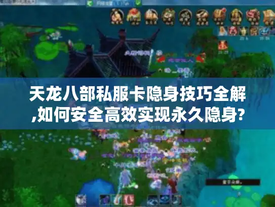 天龙八部私服卡隐身技巧全解,如何安全高效实现永久隐身?