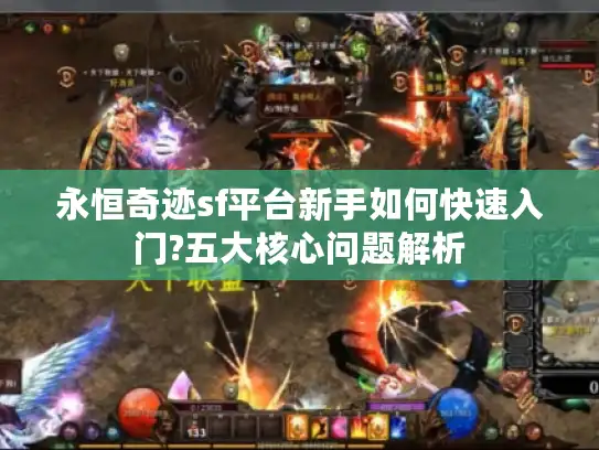 永恒奇迹sf平台新手如何快速入门?五大核心问题解析