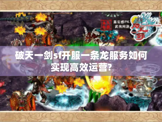 破天一剑sf开服一条龙服务如何实现高效运营?