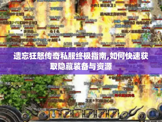 遗忘狂怒传奇私服终极指南,如何快速获取隐藏装备与资源