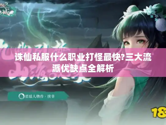 诛仙私服什么职业打怪最快?三大流派优缺点全解析 诛仙私服什么职业打怪最快?三大流派优缺点全解析