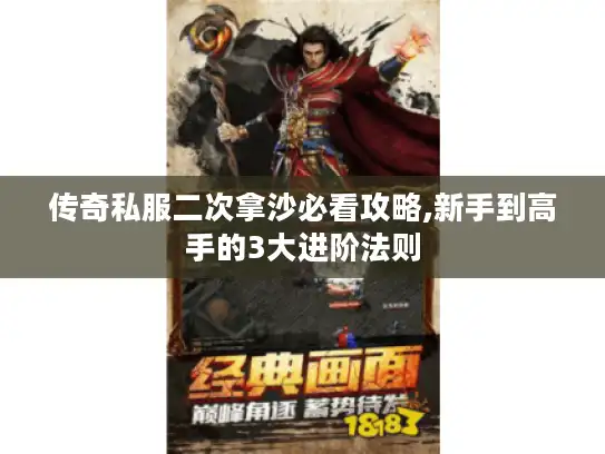 传奇私服二次拿沙必看攻略,新手到高手的3大进阶法则