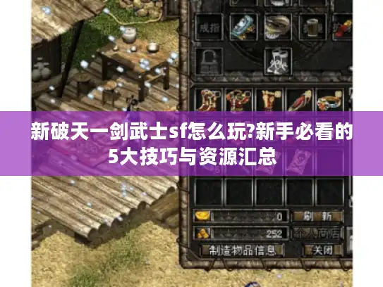 新破天一剑武士sf怎么玩?新手必看的5大技巧与资源汇总 新破天一剑武士sf怎么玩?新手必看的5大技巧与资源汇总
