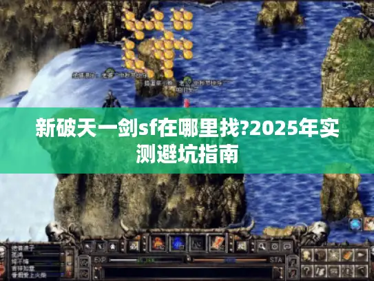 新破天一剑sf在哪里找?2025年实测避坑指南