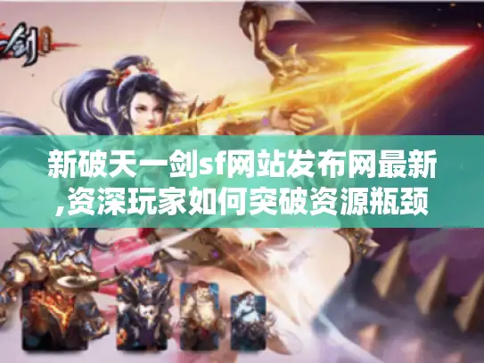 新破天一剑sf网站发布网最新,资深玩家如何突破资源瓶颈