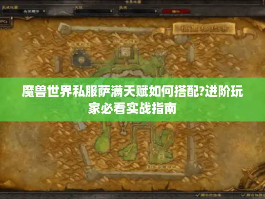 魔兽世界私服萨满天赋如何搭配?进阶玩家必看实战指南