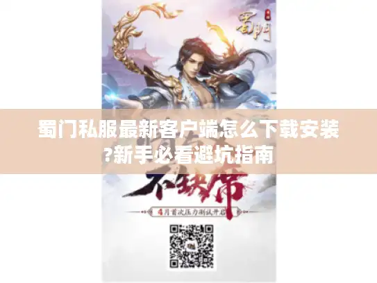 蜀门私服最新客户端怎么下载安装?新手必看避坑指南