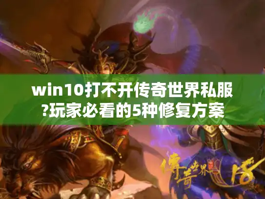 win10打不开传奇世界私服?玩家必看的5种修复方案