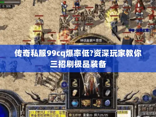 传奇私服99cq爆率低?资深玩家教你三招刷极品装备