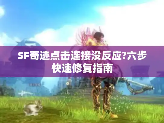SF奇迹点击连接没反应?六步快速修复指南